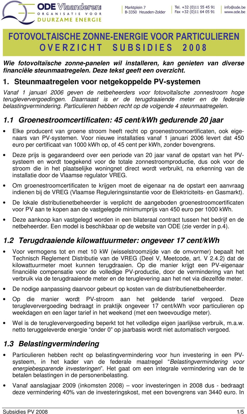 Daarnaast is er de terugdraaiende meter en de federale belastingvermindering. Particulieren hebben recht op de volgende 4 steunmaatregelen. 1.