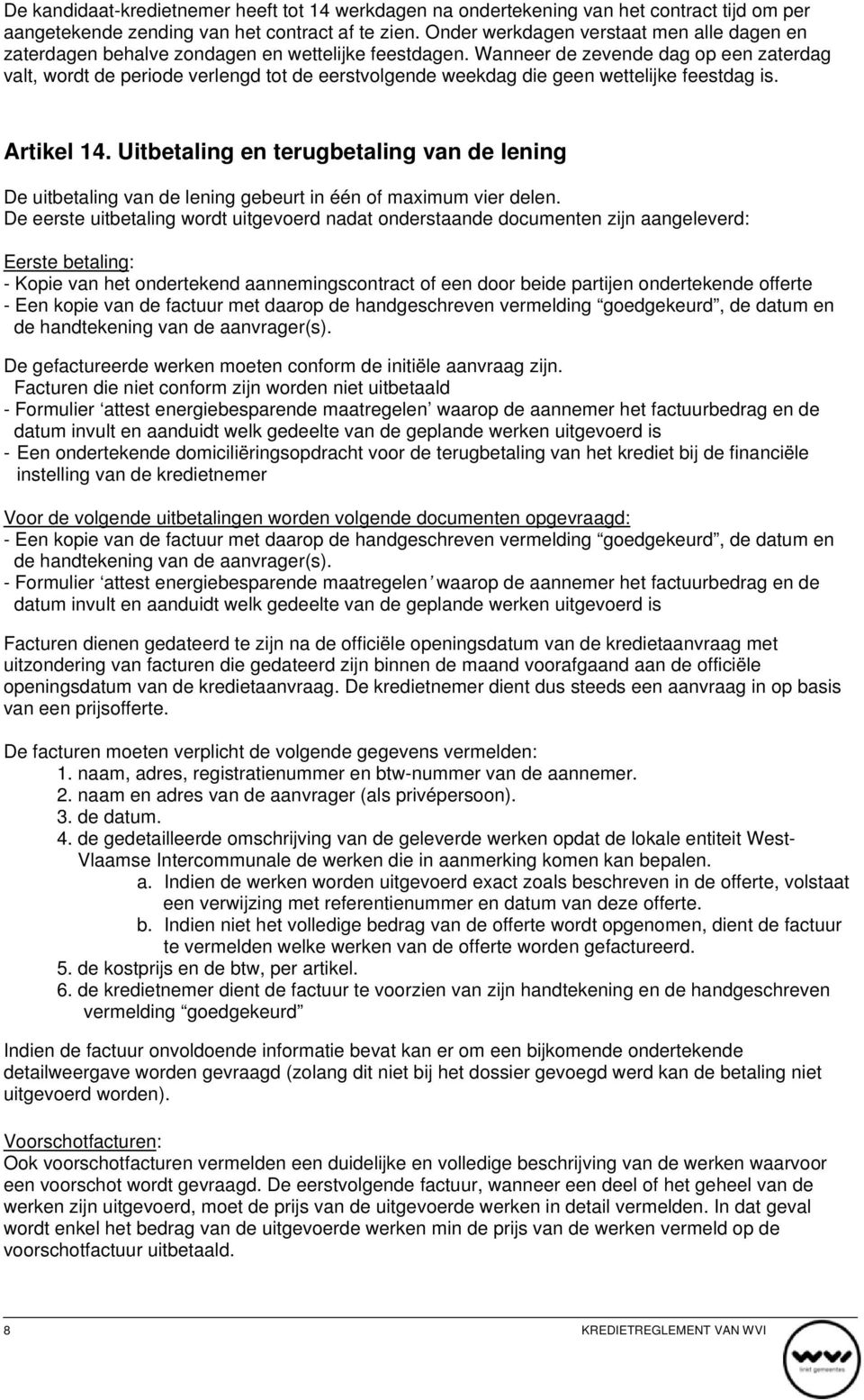 Wanneer de zevende dag op een zaterdag valt, wordt de periode verlengd tot de eerstvolgende weekdag die geen wettelijke feestdag is. Artikel 14.