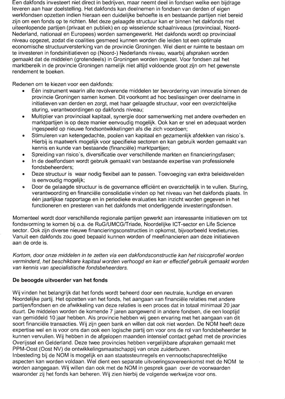 Met deze gelaagde structuur kan er binnen het dakfonds met uiteenlopende partijen (privaat en publiek) en op wisselende schaalniveaus (provinciaal, Noord- Nederiand, nationaal en Europees) worden