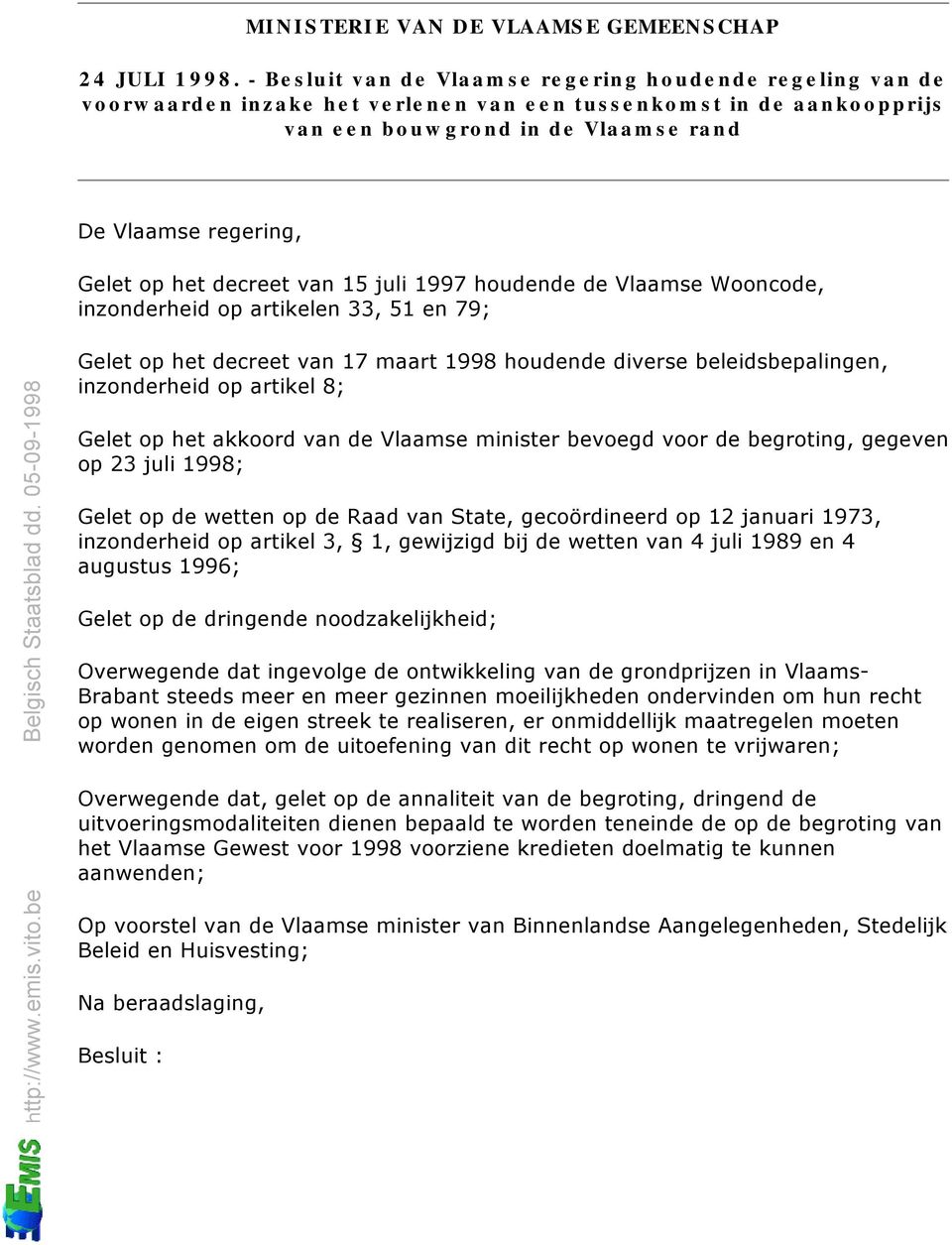 het decreet van 15 juli 1997 houdende de Vlaamse Wooncode, inzonderheid op artikelen 33, 51 en 79; Gelet op het decreet van 17 maart 1998 houdende diverse beleidsbepalingen, inzonderheid op artikel