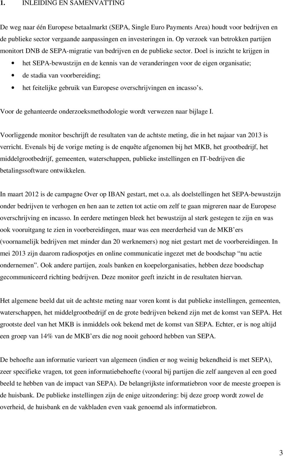 Doel is inzicht te krijgen in het SEPA-bewustzijn en de kennis van de veranderingen voor de eigen organisatie; de stadia van voorbereiding; het feitelijke gebruik van Europese overschrijvingen en