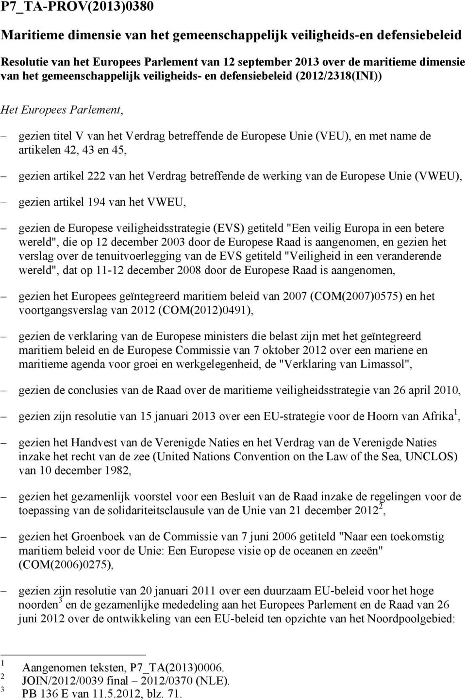 gezien artikel 222 van het Verdrag betreffende de werking van de Europese Unie (VWEU), gezien artikel 194 van het VWEU, gezien de Europese veiligheidsstrategie (EVS) getiteld "Een veilig Europa in