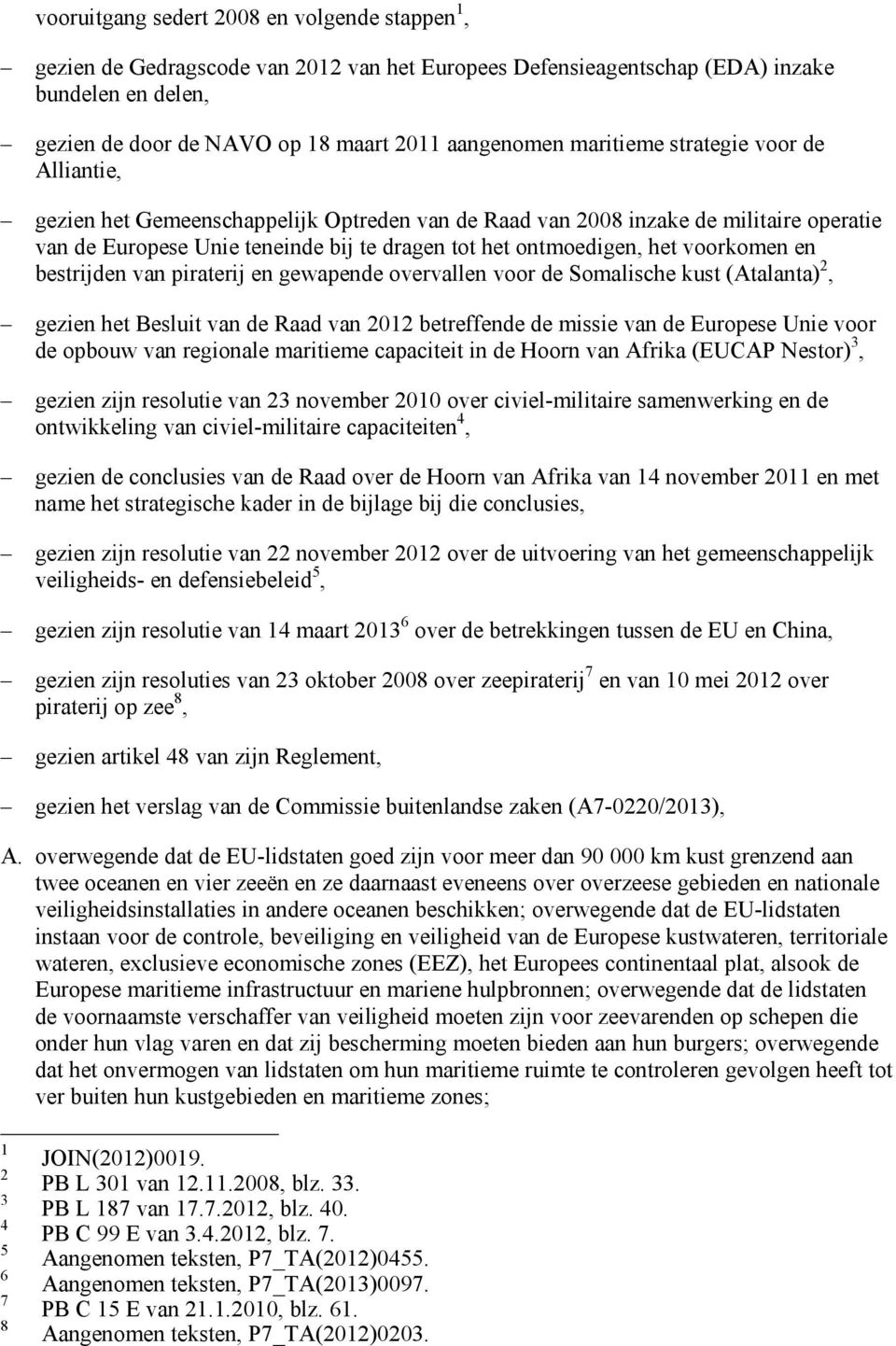 voorkomen en bestrijden van piraterij en gewapende overvallen voor de Somalische kust (Atalanta) 2, gezien het Besluit van de Raad van 2012 betreffende de missie van de Europese Unie voor de opbouw