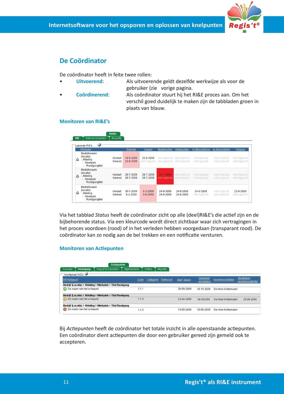 Monitoren van RI&E s Via het tabblad Status heeft de coördinator zicht op alle (deel)ri&e s die actief zijn en de bijbehorende status.