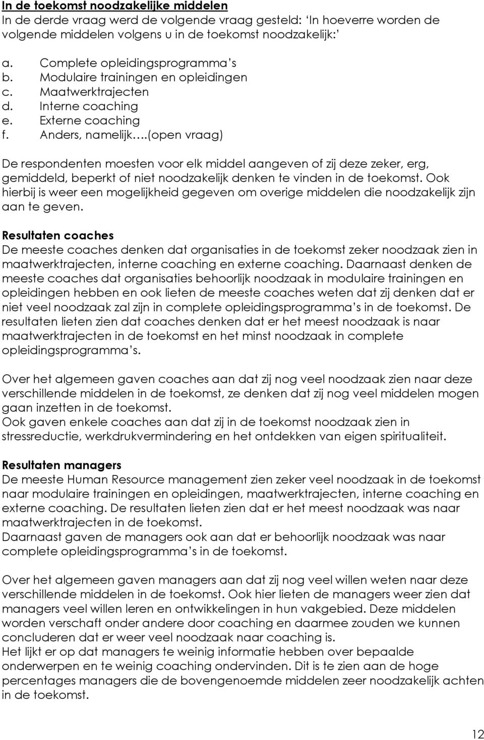 (open vraag) De respondenten moesten voor elk middel aangeven of zij deze zeker, erg, gemiddeld, beperkt of niet noodzakelijk denken te vinden in de toekomst.