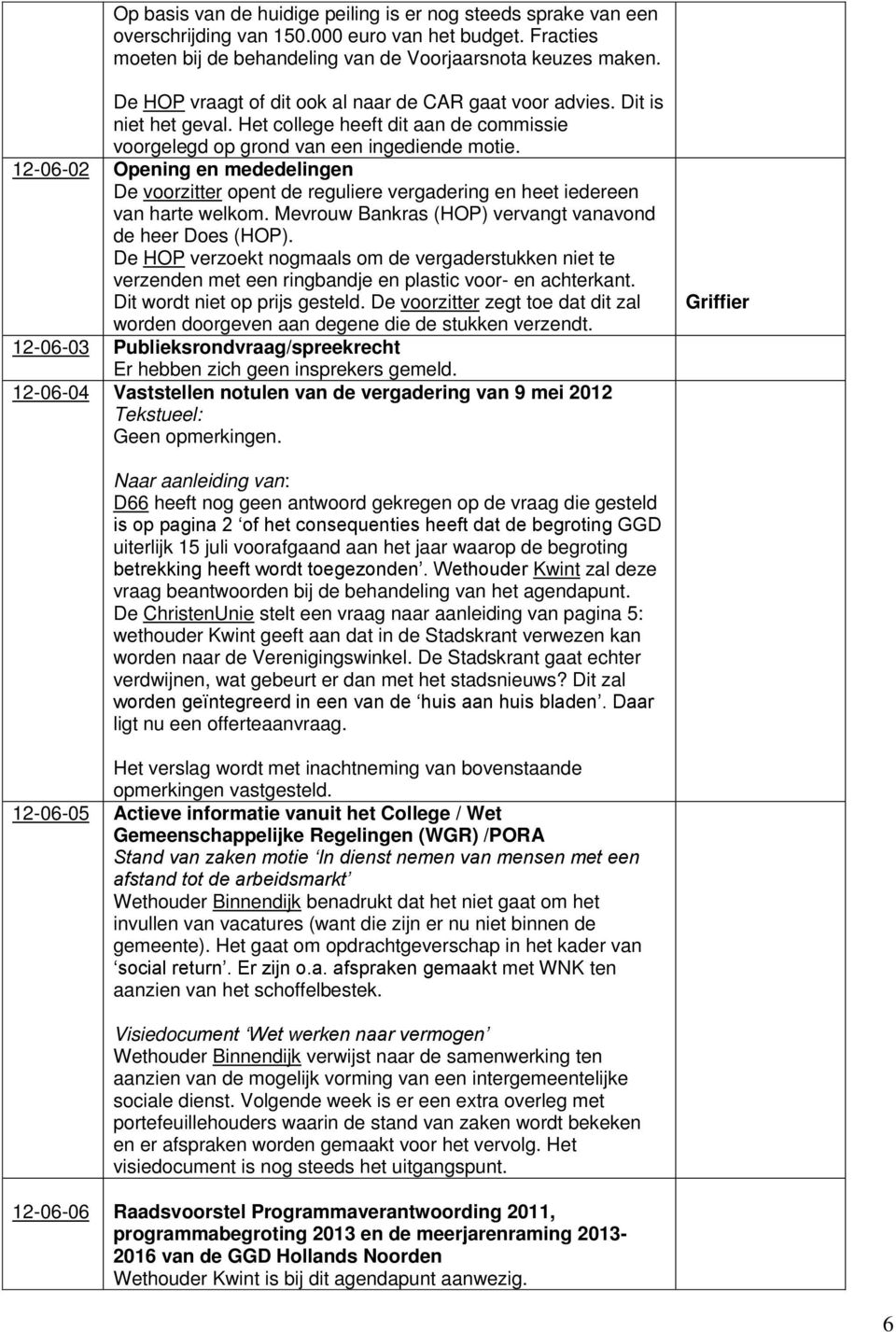 12-06-02 Opening en mededelingen De voorzitter opent de reguliere vergadering en heet iedereen van harte welkom. Mevrouw Bankras (HOP) vervangt vanavond de heer Does (HOP).