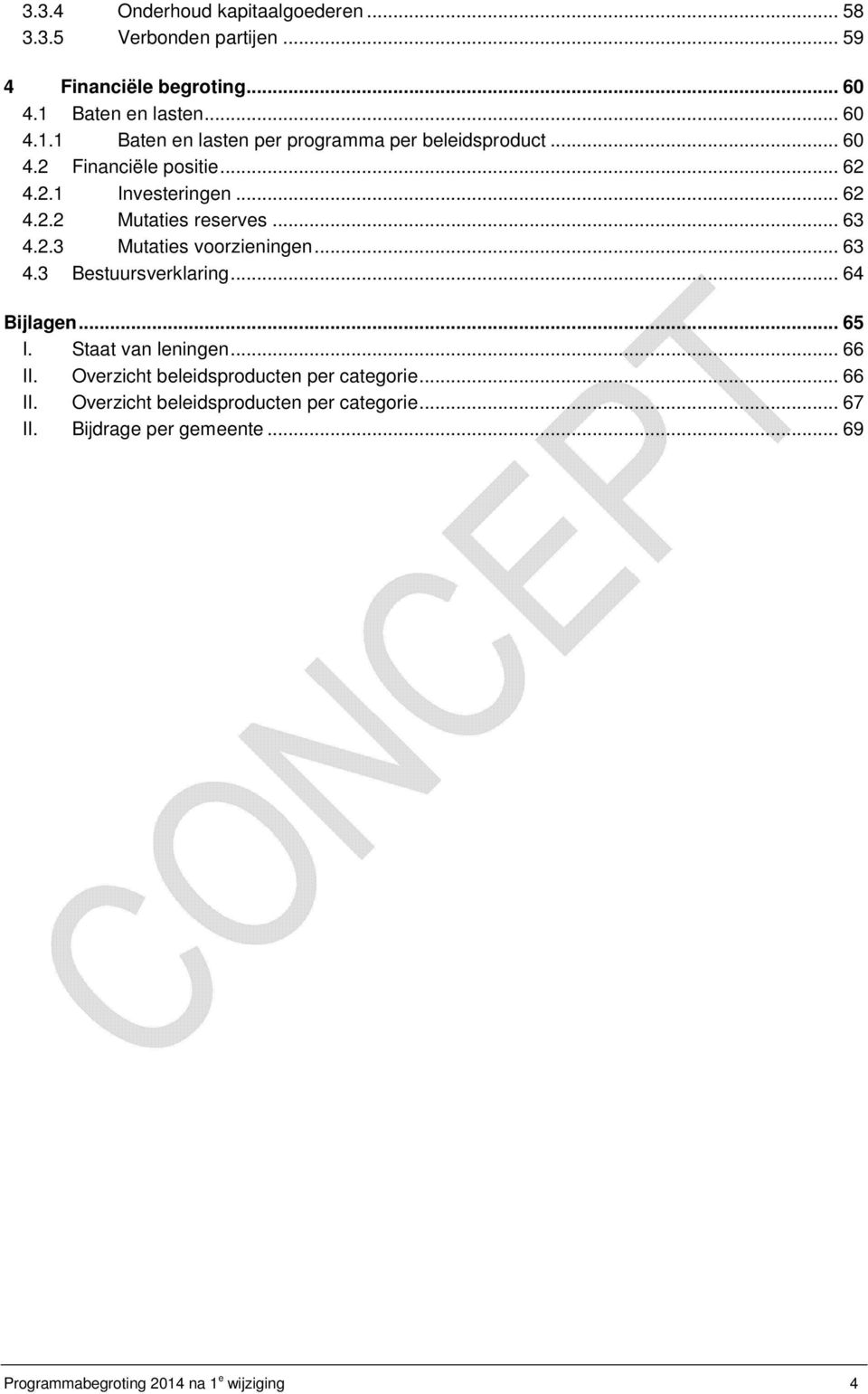 .. 63 4.2.3 Mutaties voorzieningen... 63 4.3 Bestuursverklaring... 64 Bijlagen... 65 I. Staat van leningen... 66 II.