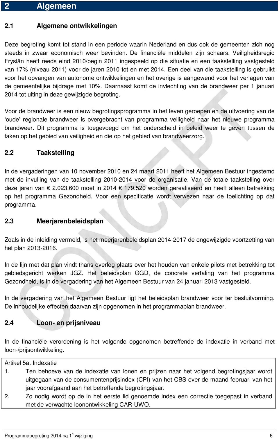 Veiligheidsregio Fryslân heeft reeds eind 2010/begin 2011 ingespeeld op die situatie en een taakstelling vastgesteld van 17% (niveau 2011) voor de jaren 2010 tot en met 2014.