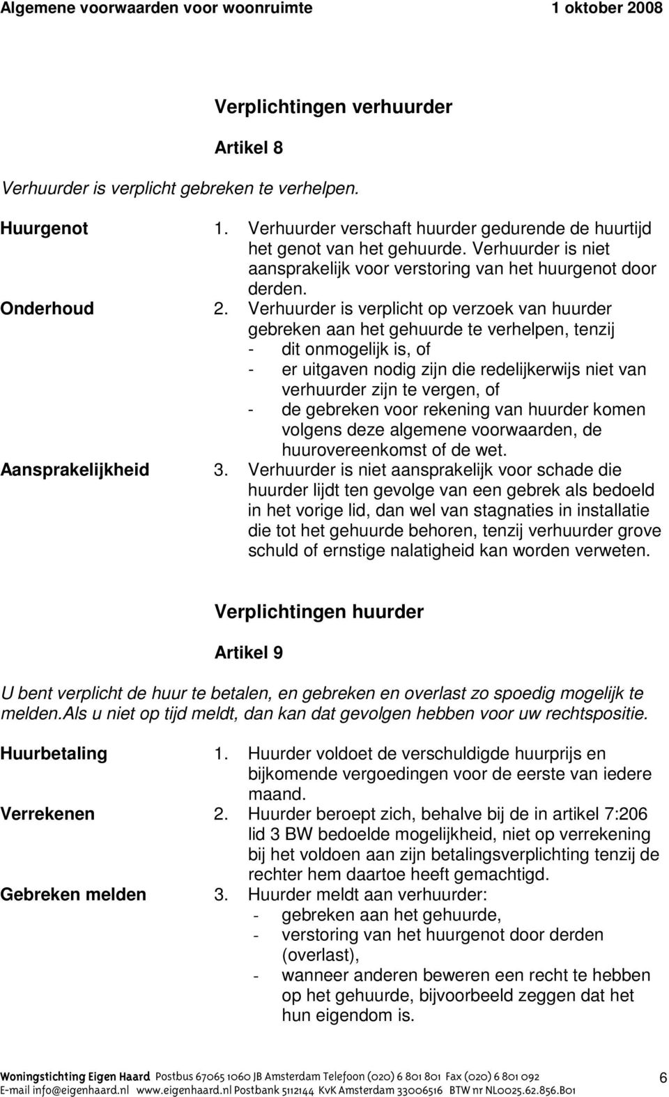 Verhuurder is verplicht op verzoek van huurder gebreken aan het gehuurde te verhelpen, tenzij - dit onmogelijk is, of - er uitgaven nodig zijn die redelijkerwijs niet van verhuurder zijn te vergen,