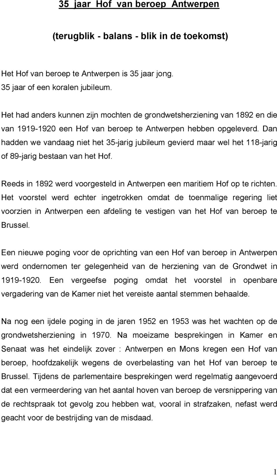 Dan hadden we vandaag niet het 35-jarig jubileum gevierd maar wel het 118-jarig of 89-jarig bestaan van het Hof. Reeds in 1892 werd voorgesteld in Antwerpen een maritiem Hof op te richten.