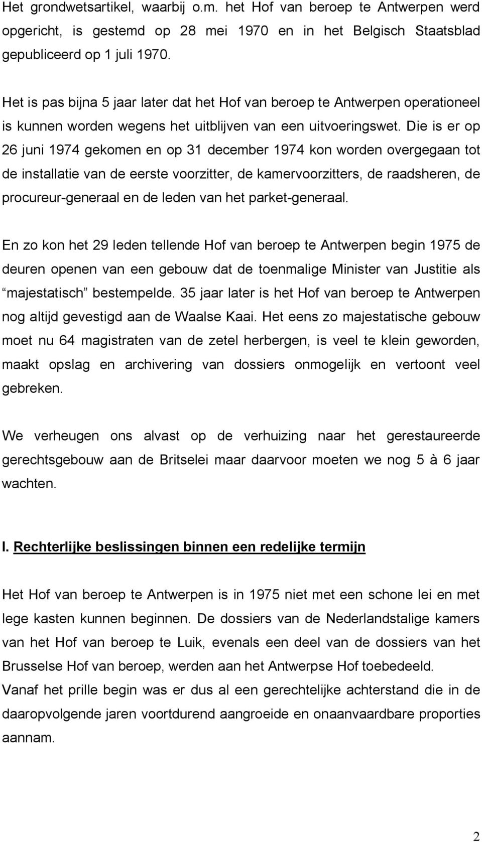 Die is er op 26 juni 1974 gekomen en op 31 december 1974 kon worden overgegaan tot de installatie van de eerste voorzitter, de kamervoorzitters, de raadsheren, de procureur-generaal en de leden van