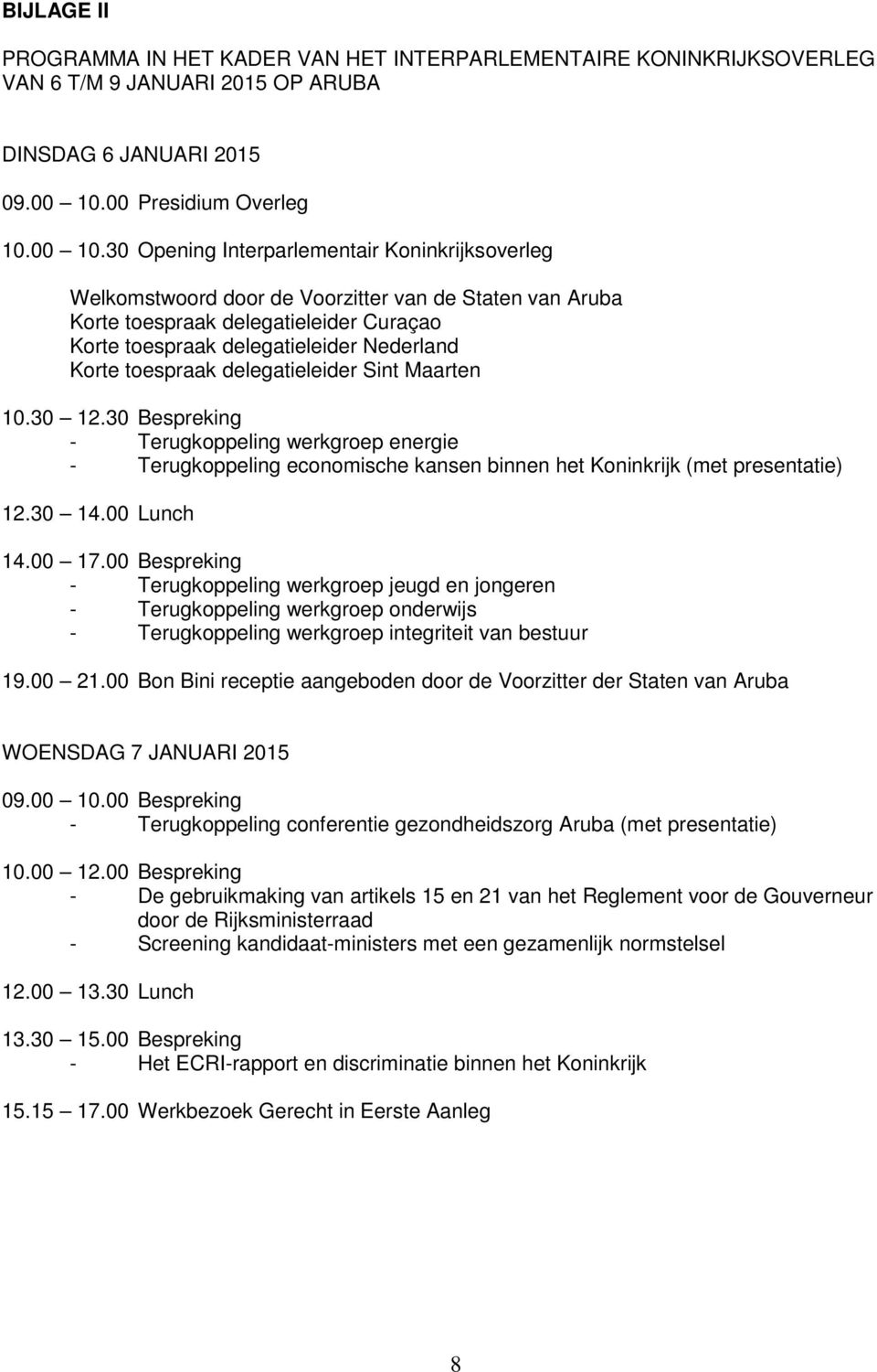 30 Opening Interparlementair Koninkrijksoverleg Welkomstwoord door de Voorzitter van de Staten van Aruba Korte toespraak delegatieleider Curaçao Korte toespraak delegatieleider Nederland Korte