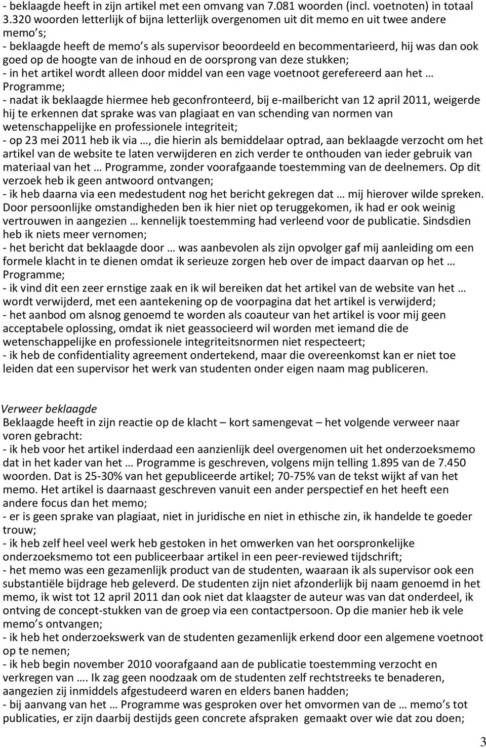 hoogte van de inhoud en de oorsprong van deze stukken; - in het artikel wordt alleen door middel van een vage voetnoot gerefereerd aan het Programme; - nadat ik beklaagde hiermee heb geconfronteerd,