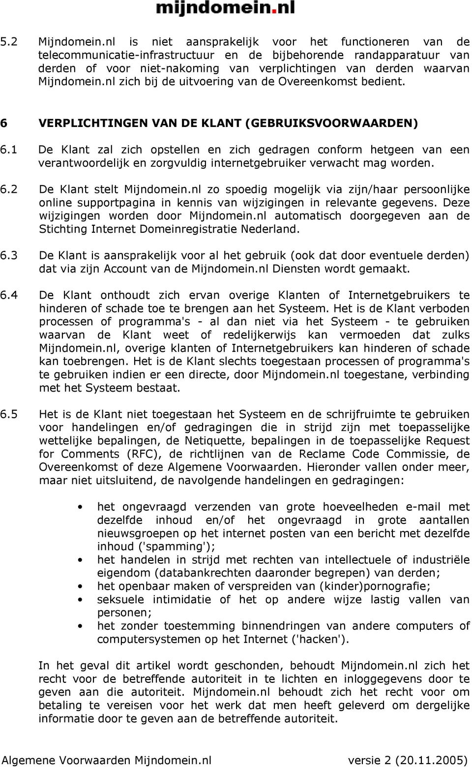 Mijndomein.nl zich bij de uitvoering van de Overeenkomst bedient. 6 VERPLICHTINGEN VAN DE KLANT (GEBRUIKSVOORWAARDEN) 6.