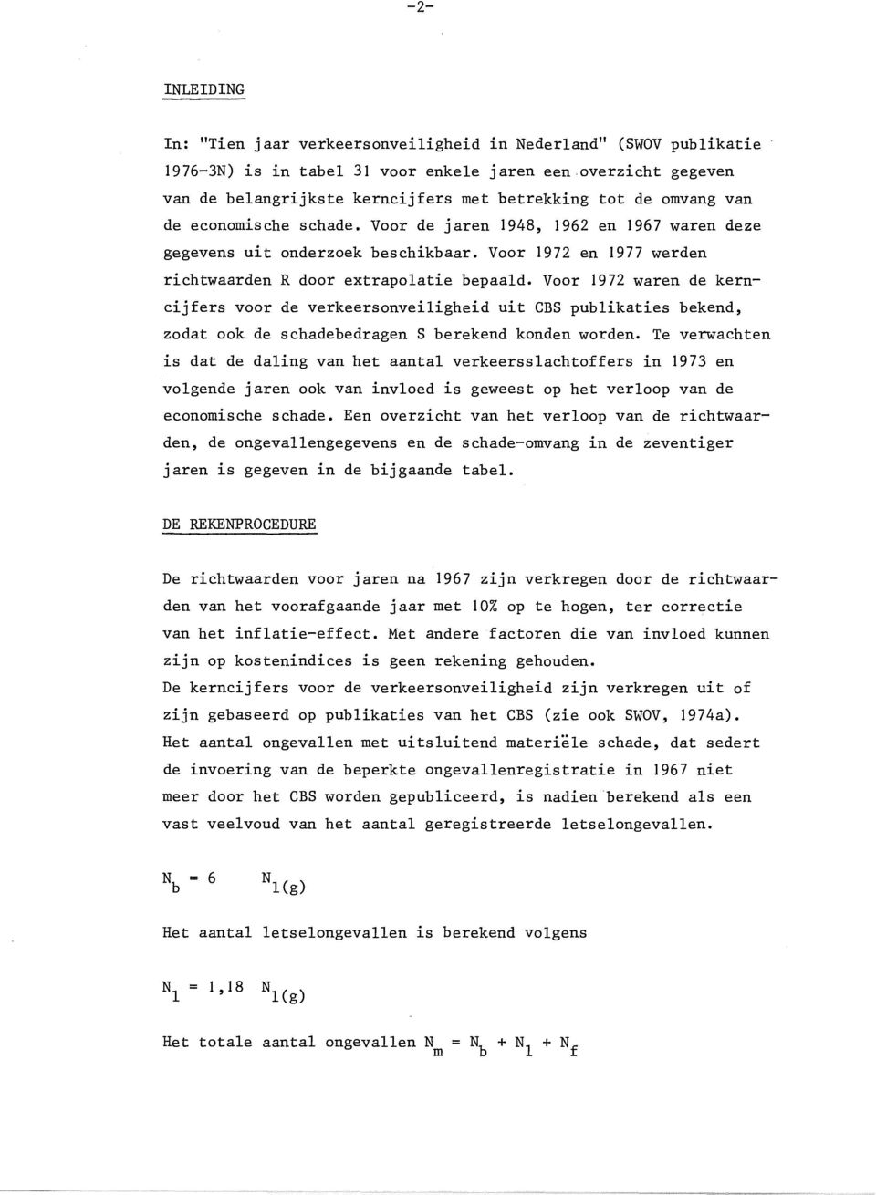 Voor 1972 waren de kerncijfers voor de verkeersonveiligheid uit CBS publikaties bekend, zodat ook de schadebedragen S berekend konden worden.