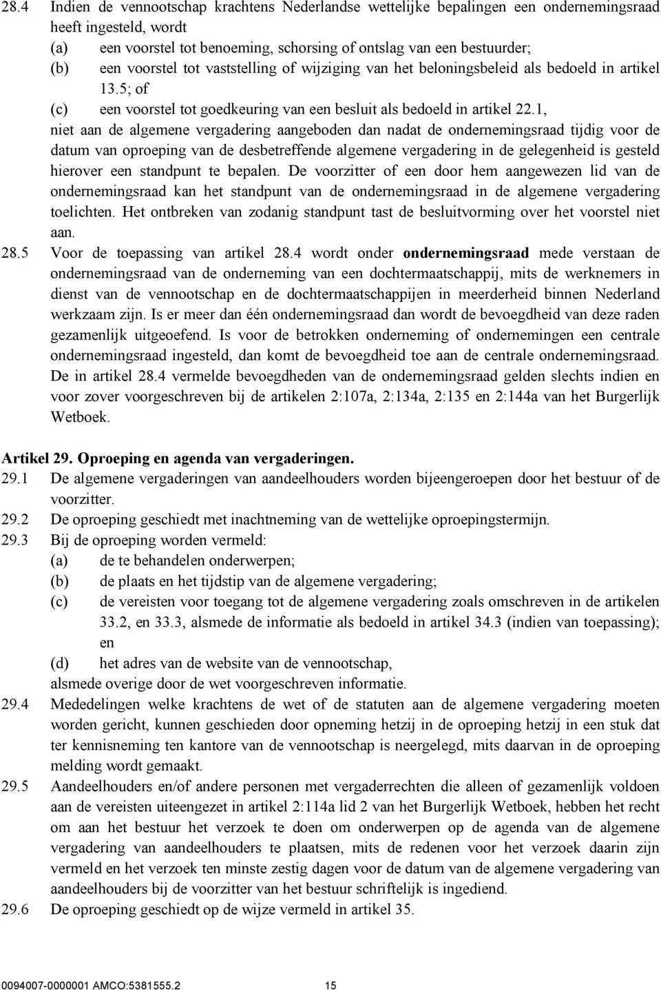 1, niet aan de algemene vergadering aangeboden dan nadat de ondernemingsraad tijdig voor de datum van oproeping van de desbetreffende algemene vergadering in de gelegenheid is gesteld hierover een