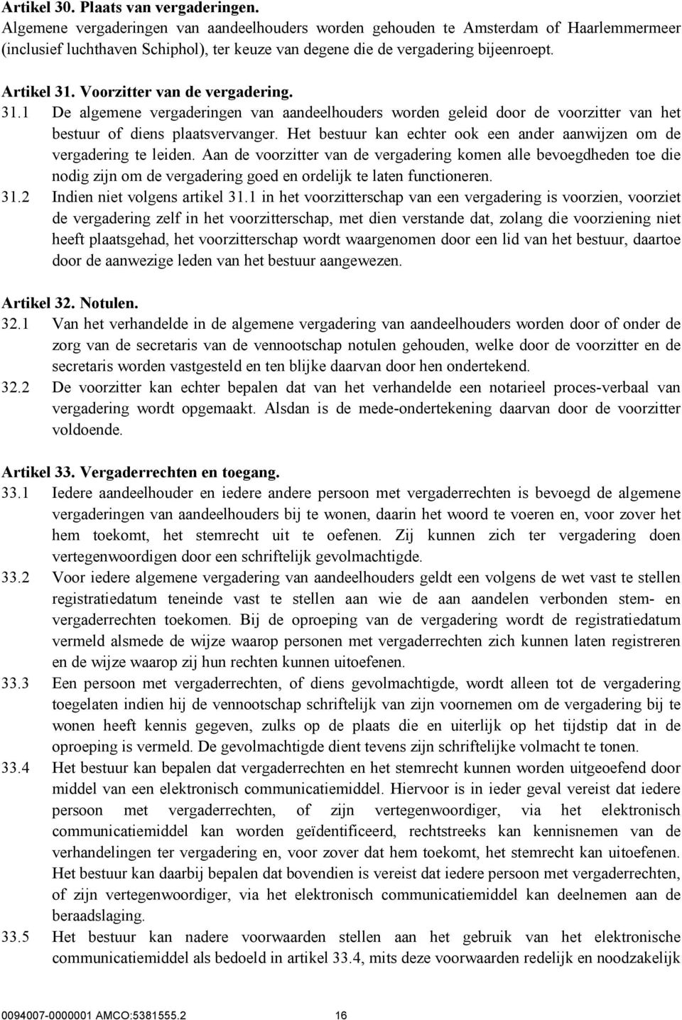 Voorzitter van de vergadering. 31.1 De algemene vergaderingen van aandeelhouders worden geleid door de voorzitter van het bestuur of diens plaatsvervanger.