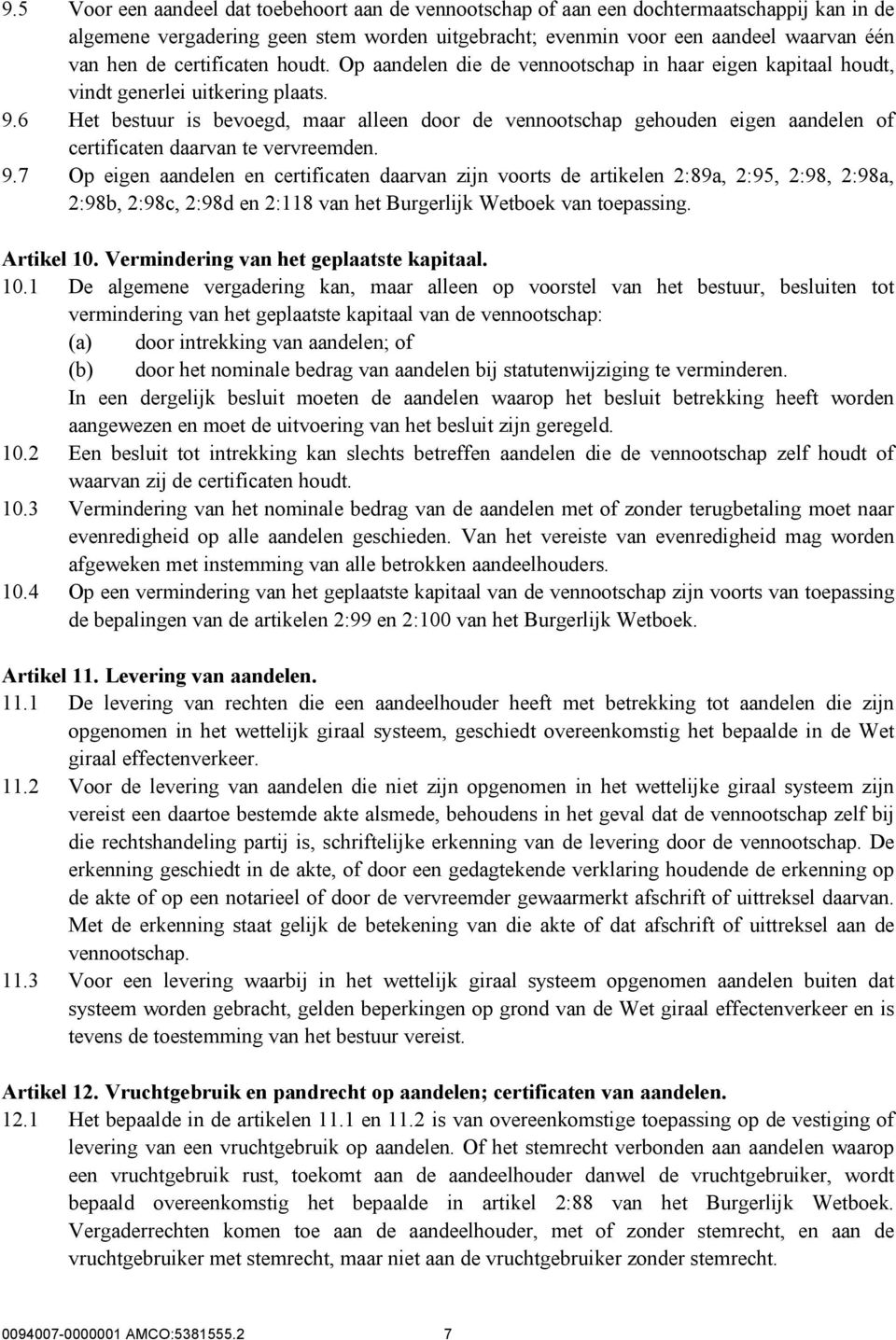 6 Het bestuur is bevoegd, maar alleen door de vennootschap gehouden eigen aandelen of certificaten daarvan te vervreemden. 9.