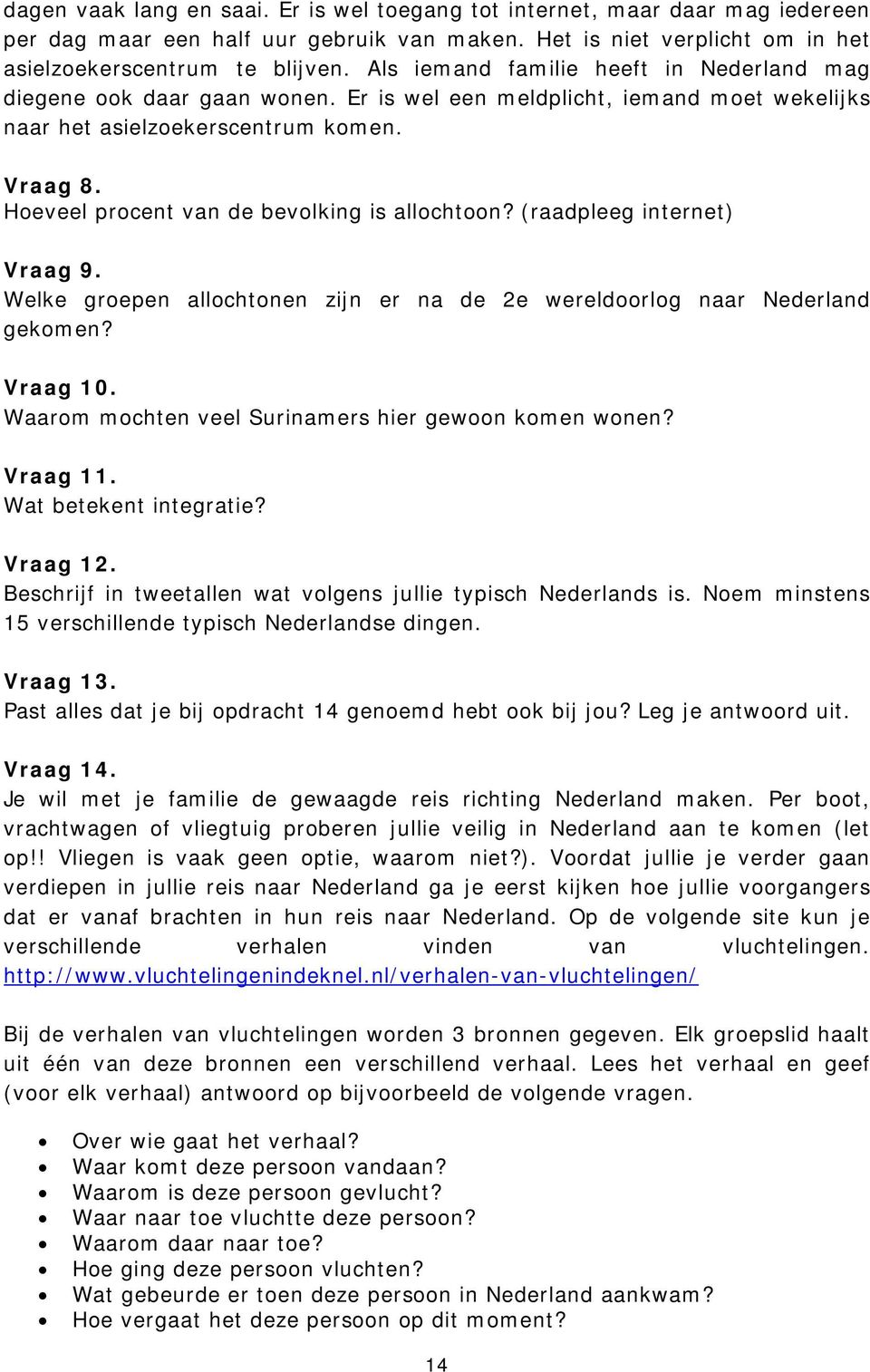 Hoeveel procent van de bevolking is allochtoon? (raadpleeg internet) Vraag 9. Welke groepen allochtonen zijn er na de 2e wereldoorlog naar Nederland gekomen? Vraag 10.