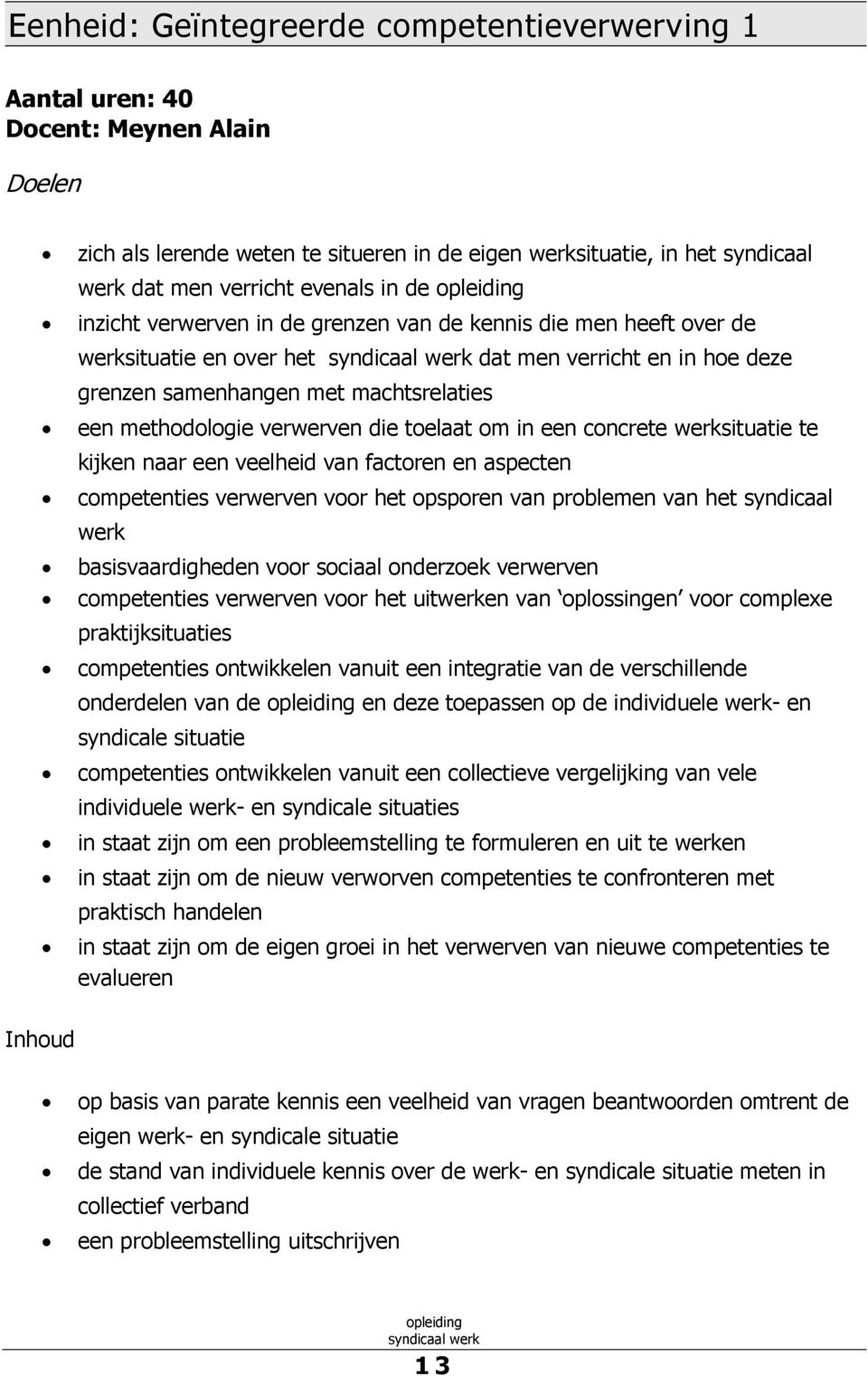 die toelaat om in een concrete werksituatie te kijken naar een veelheid van factoren en aspecten competenties verwerven voor het opsporen van problemen van het syndicaal werk basisvaardigheden voor