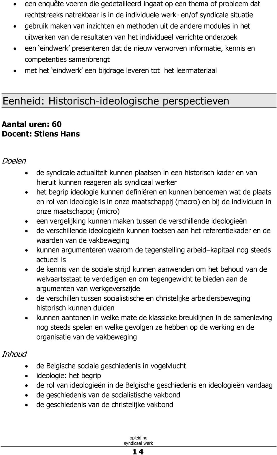 eindwerk een bijdrage leveren tot het leermateriaal Eenheid: Historisch-ideologische perspectieven Aantal uren: 60 Docent: Stiens Hans Doelen Inhoud de syndicale actualiteit kunnen plaatsen in een