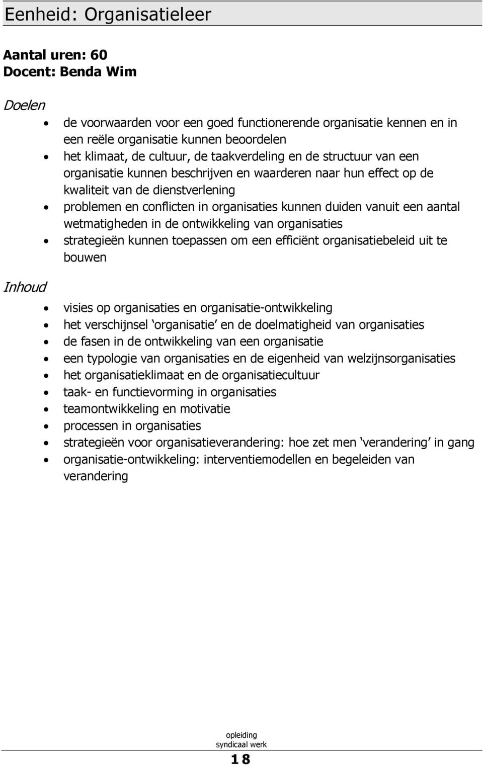 duiden vanuit een aantal wetmatigheden in de ontwikkeling van organisaties strategieën kunnen toepassen om een efficiënt organisatiebeleid uit te bouwen visies op organisaties en