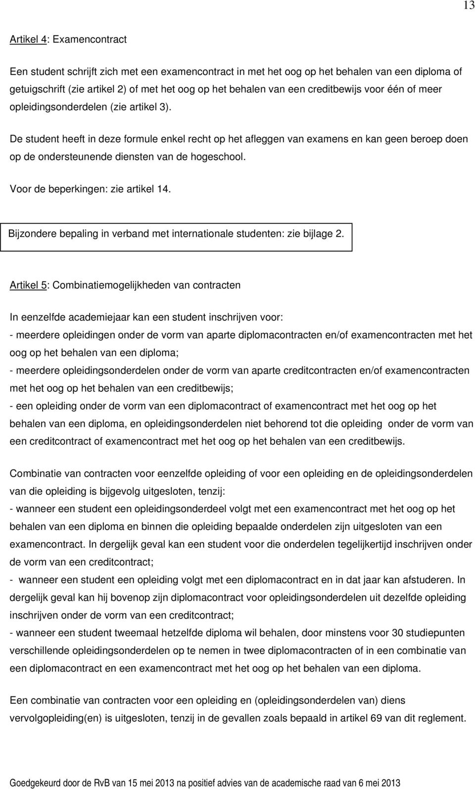 De student heeft in deze formule enkel recht op het afleggen van examens en kan geen beroep doen op de ondersteunende diensten van de hogeschool. Voor de beperkingen: zie artikel 14.