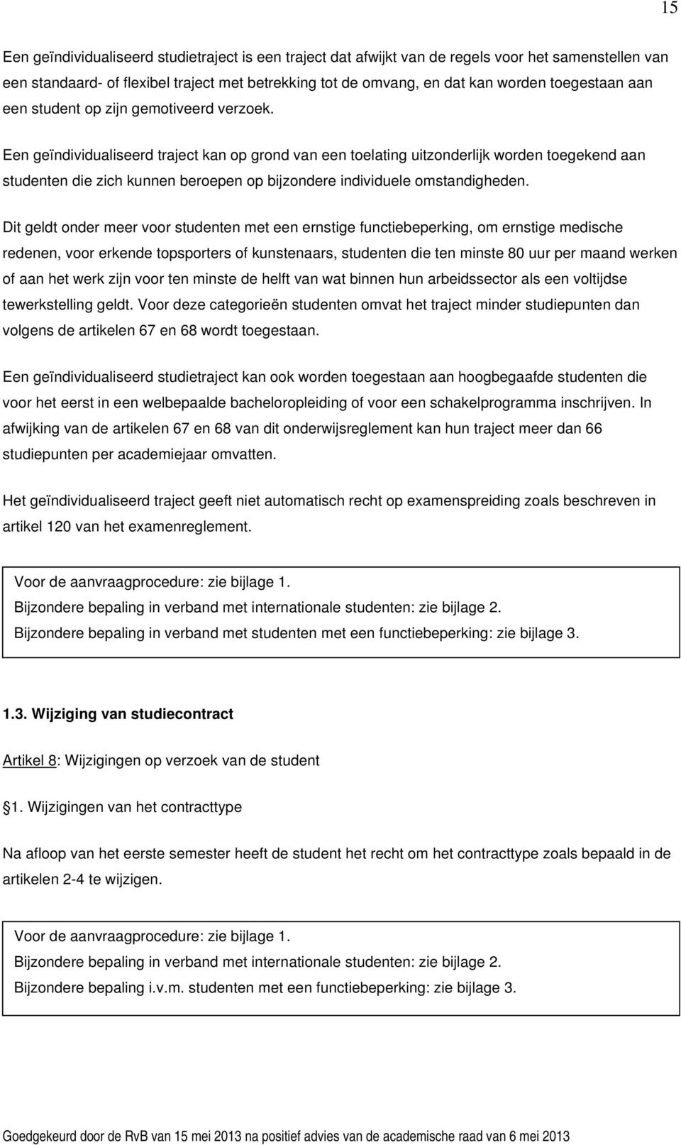 Een geïndividualiseerd traject kan op grond van een toelating uitzonderlijk worden toegekend aan studenten die zich kunnen beroepen op bijzondere individuele omstandigheden.