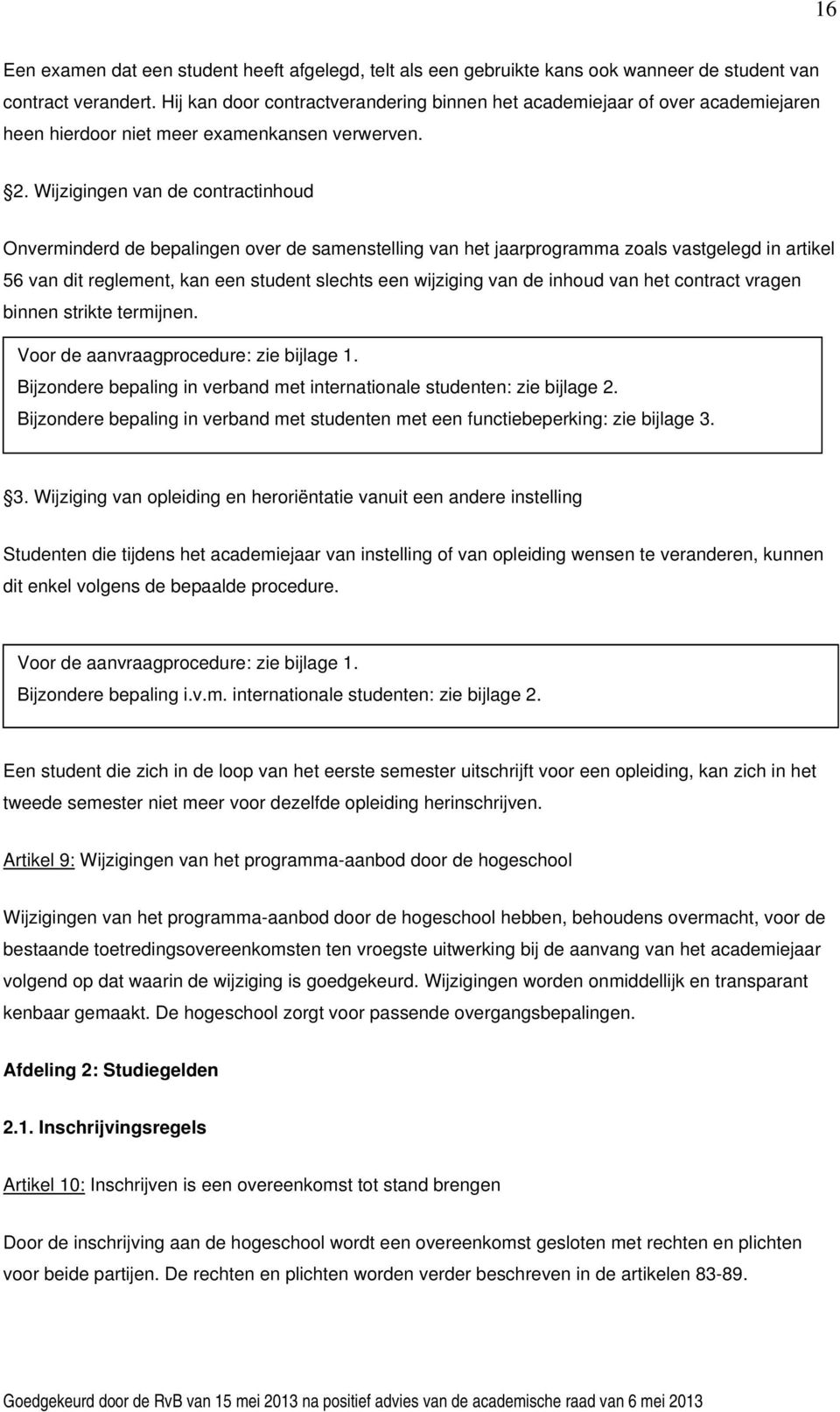 Wijzigingen van de contractinhoud Onverminderd de bepalingen over de samenstelling van het jaarprogramma zoals vastgelegd in artikel 56 van dit reglement, kan een student slechts een wijziging van de