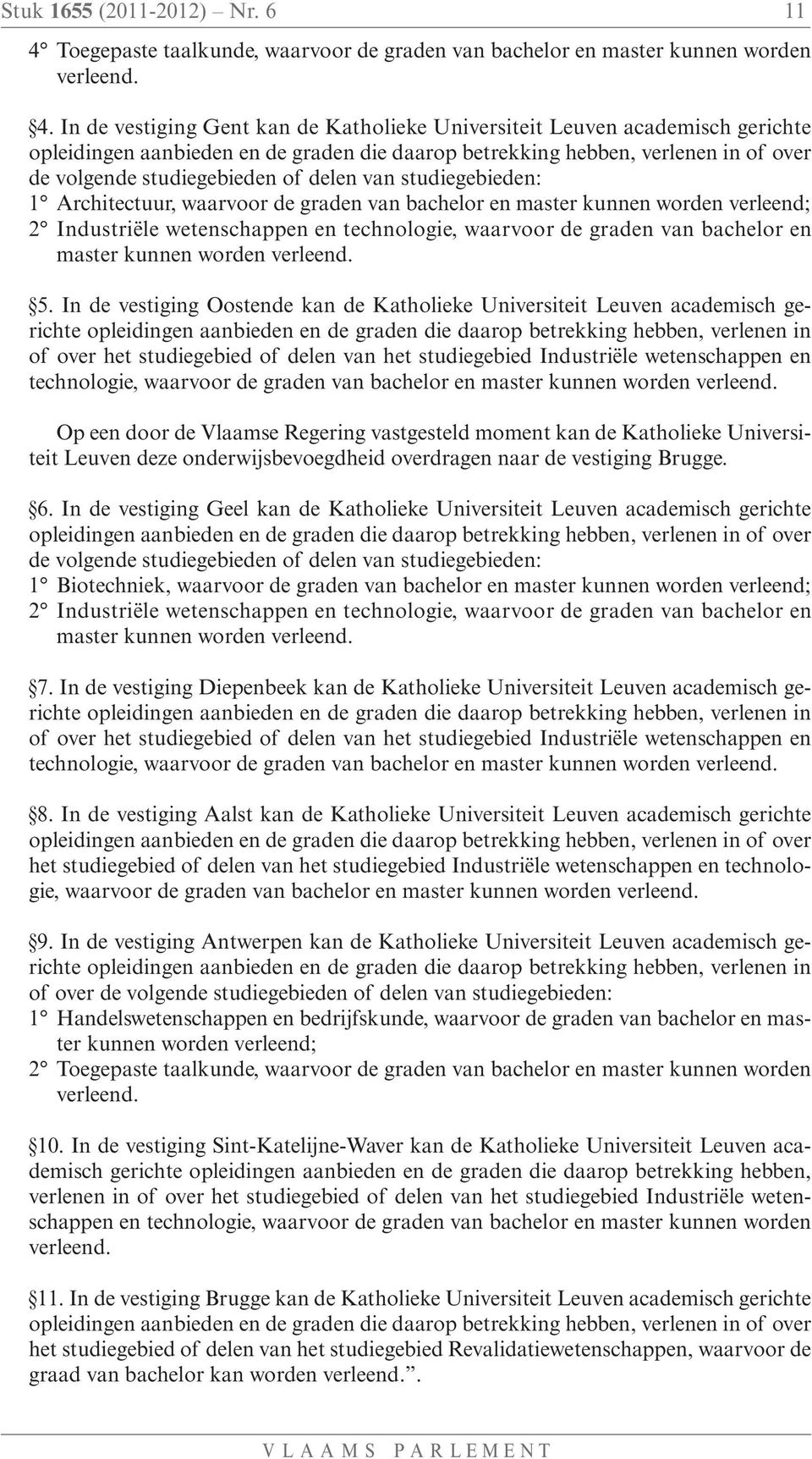 In de vestiging Gent kan de Katholieke Universiteit Leuven academisch gerichte opleidingen aanbieden en de graden die daarop betrekking hebben, verlenen in of over de volgende studiegebieden of delen