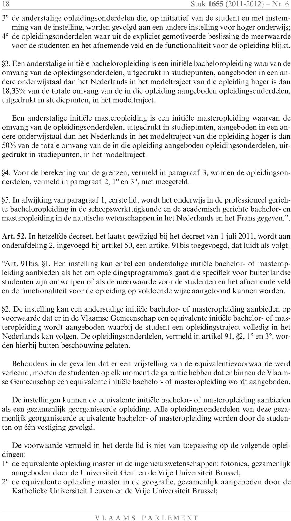 opleidingsonderdelen waar uit de expliciet gemotiveerde beslissing de meerwaarde voor de studenten en het afnemende veld en de functionaliteit voor de opleiding blijkt. 3.