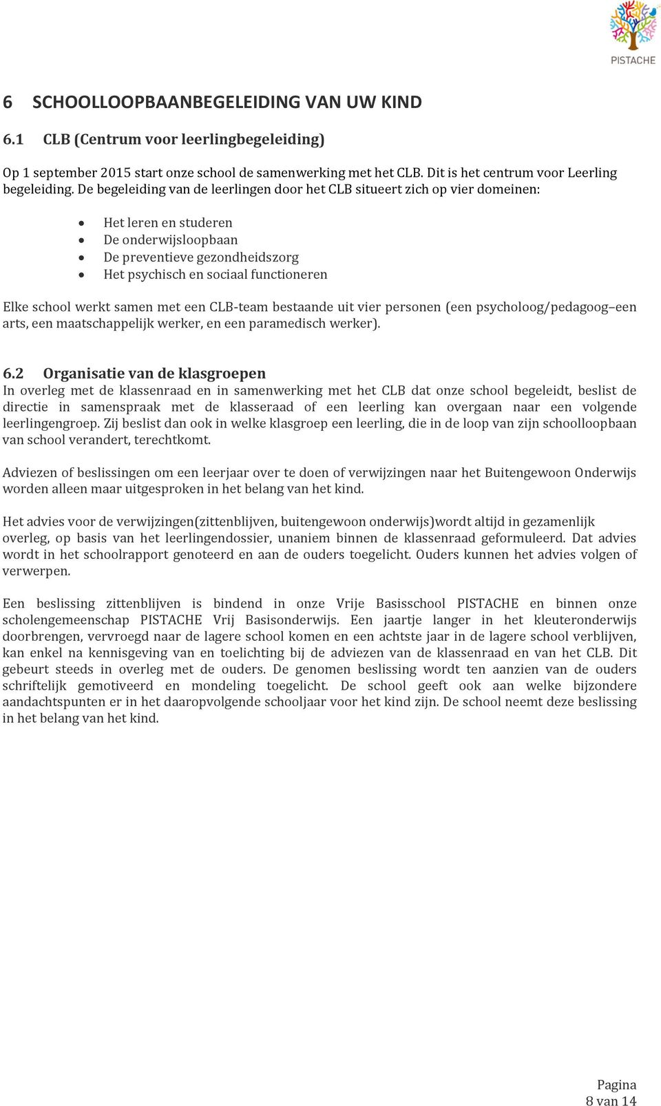 school werkt samen met een CLB-team bestaande uit vier personen (een psycholoog/pedagoog een arts, een maatschappelijk werker, en een paramedisch werker). 6.