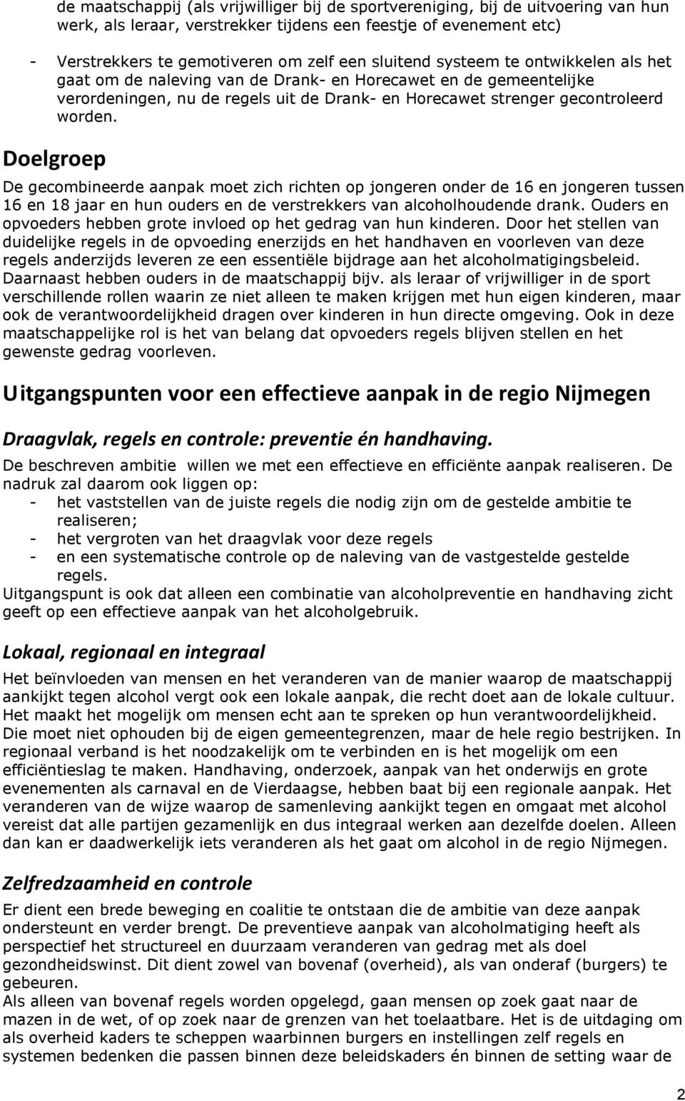 Doelgroep De gecombineerde aanpak moet zich richten op jongeren onder de 16 en jongeren tussen 16 en 18 jaar en hun ouders en de verstrekkers van alcoholhoudende drank.