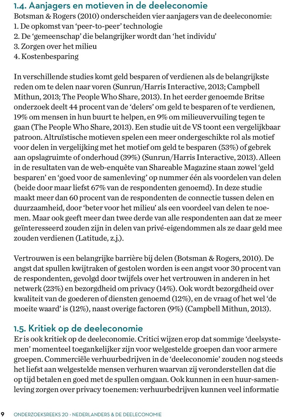 Kostenbesparing In verschillende studies komt geld besparen of verdienen als de belangrijkste reden om te delen naar voren (Sunrun/Harris Interactive, 013; Campbell Mithun, 013; The People Who Share,