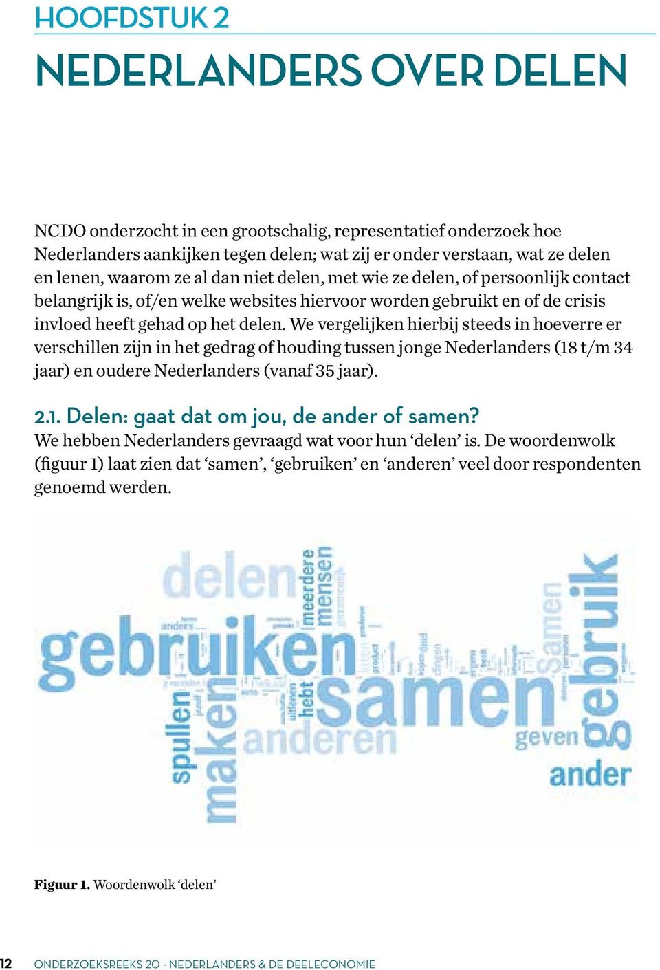 We vergelijken hierbij steeds in hoeverre er verschillen zijn in het gedrag of houding tussen jonge Nederlanders (18 t/m 3 jaar) en oudere Nederlanders (vanaf 3 jaar)..1. Delen: gaat dat om jou, de ander of samen?