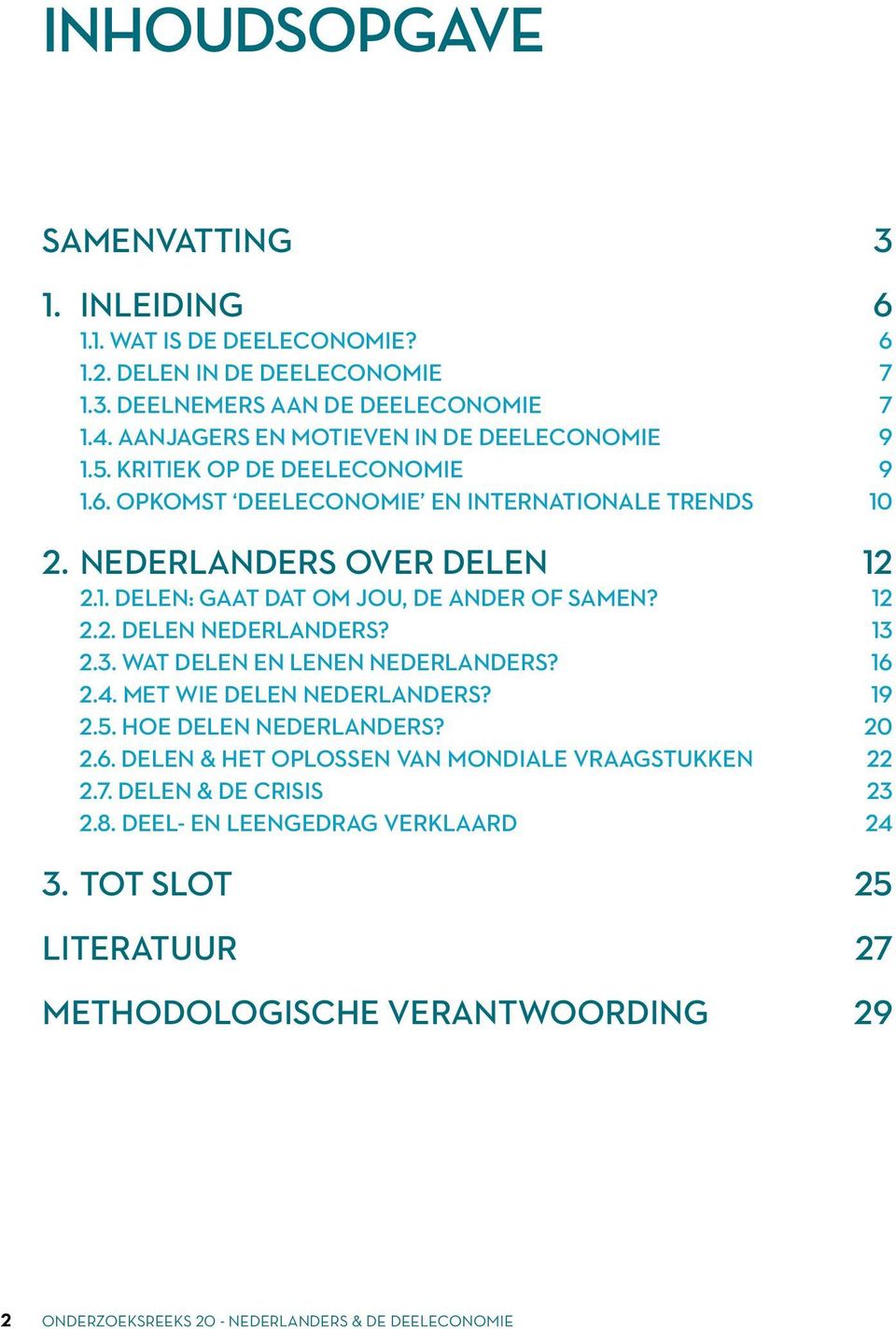 1.. Delen Nederlanders? 13.3. Wat delen en lenen Nederlanders? 16.. Met wie delen Nederlanders? 19.. Hoe delen Nederlanders? 0.6. Delen & het oplossen van mondiale vraagstukken.