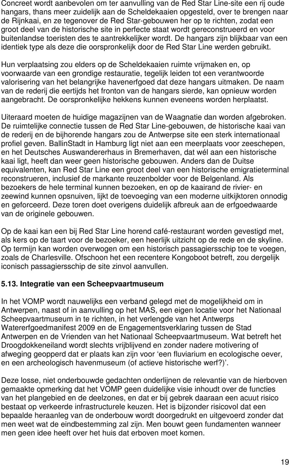 De hangars zijn blijkbaar van een identiek type als deze die oorspronkelijk door de Red Star Line werden gebruikt.