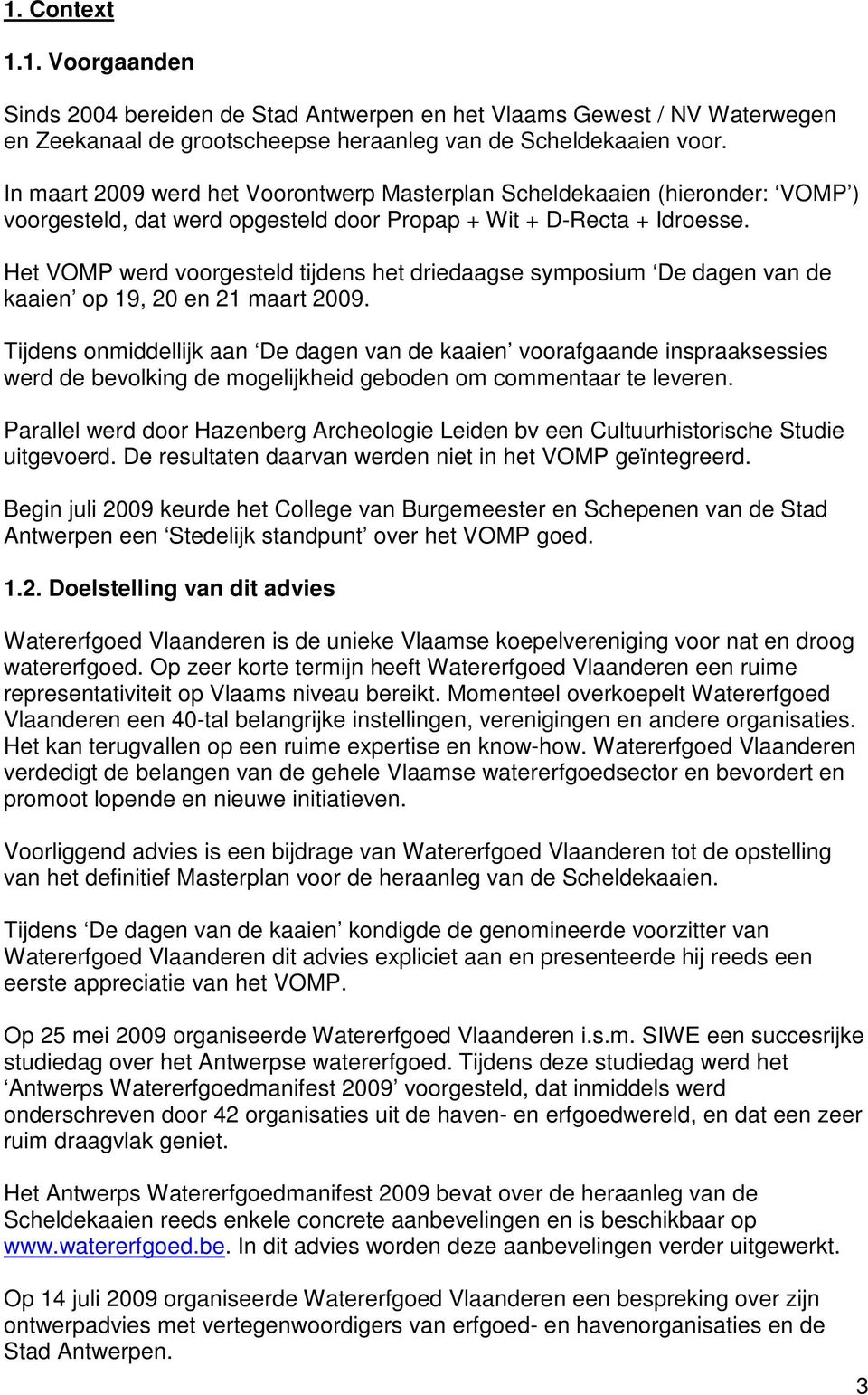 Het VOMP werd voorgesteld tijdens het driedaagse symposium De dagen van de kaaien op 19, 20 en 21 maart 2009.