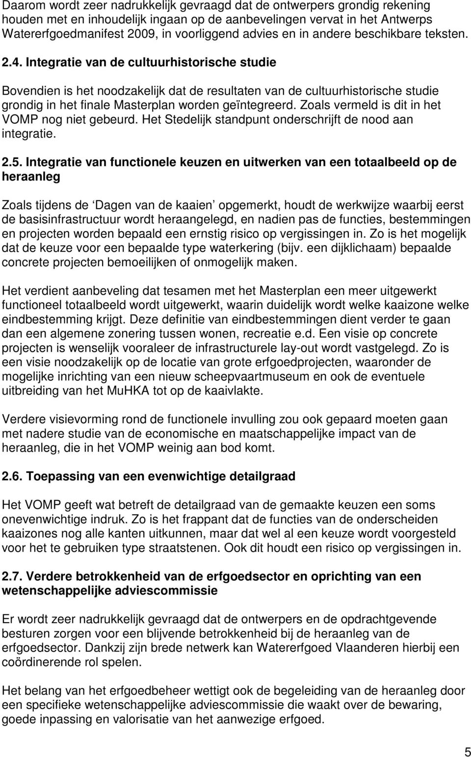 Integratie van de cultuurhistorische studie Bovendien is het noodzakelijk dat de resultaten van de cultuurhistorische studie grondig in het finale Masterplan worden geïntegreerd.