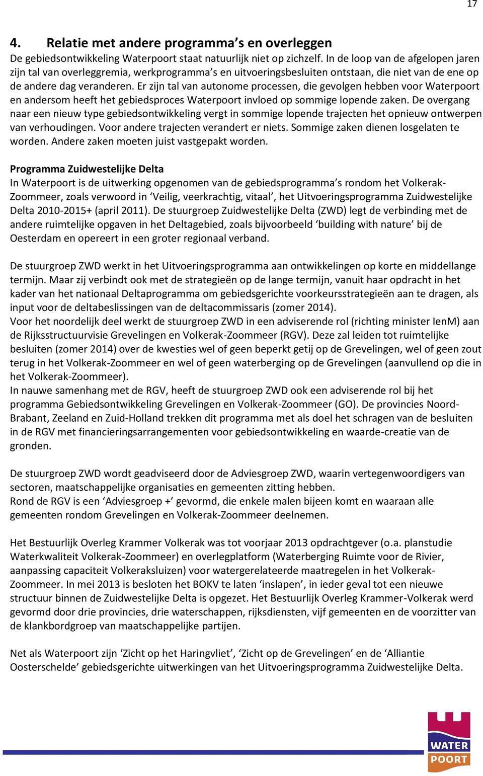 Er zijn tal van autonome processen, die gevolgen hebben voor Waterpoort en andersom heeft het gebiedsproces Waterpoort invloed op sommige lopende zaken.