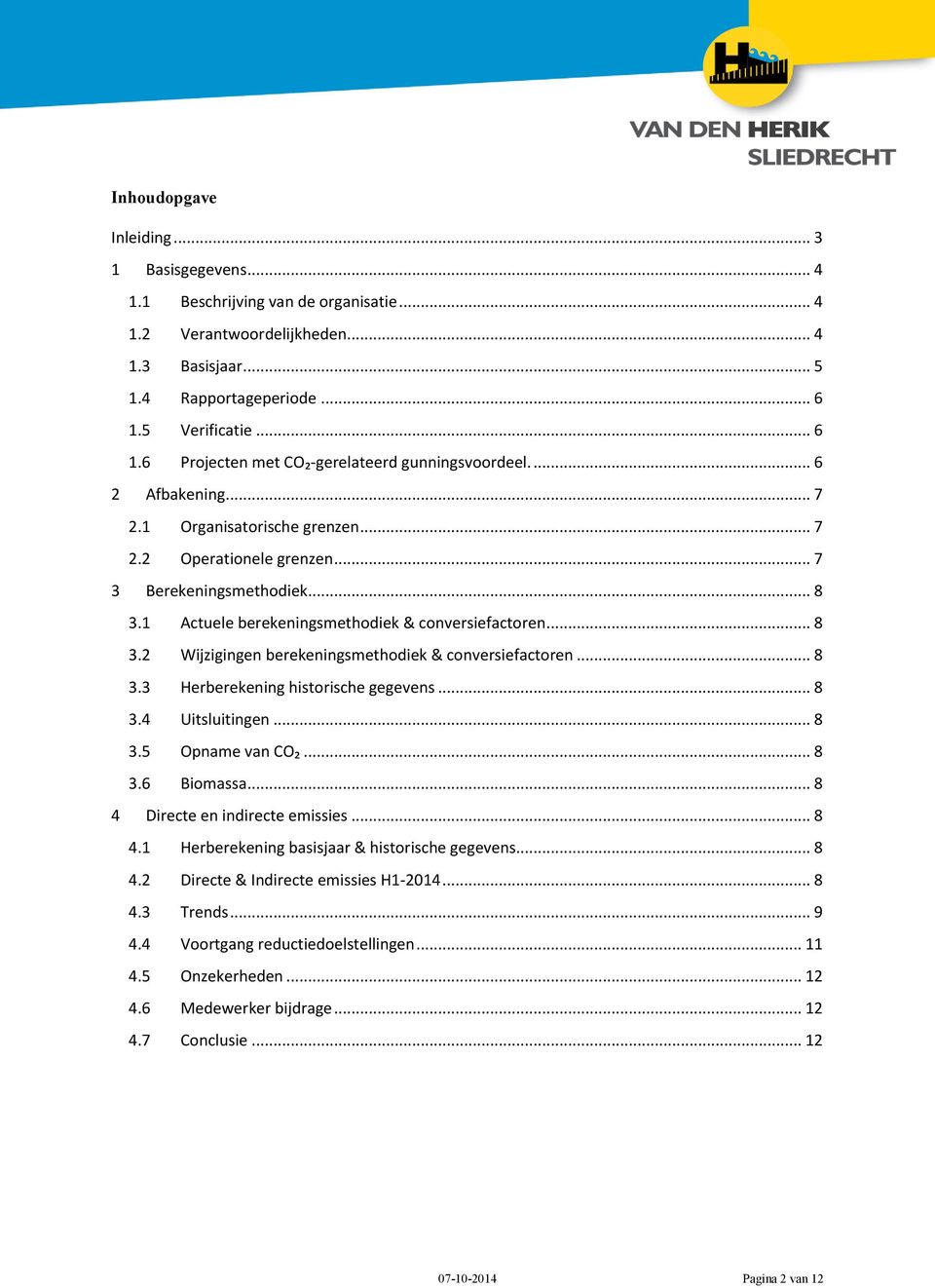 1 Actuele berekeningsmethodiek & conversiefactoren... 8 3.2 Wijzigingen berekeningsmethodiek & conversiefactoren... 8 3.3 Herberekening historische gegevens... 8 3.4 Uitsluitingen... 8 3.5 Opname van CO₂.