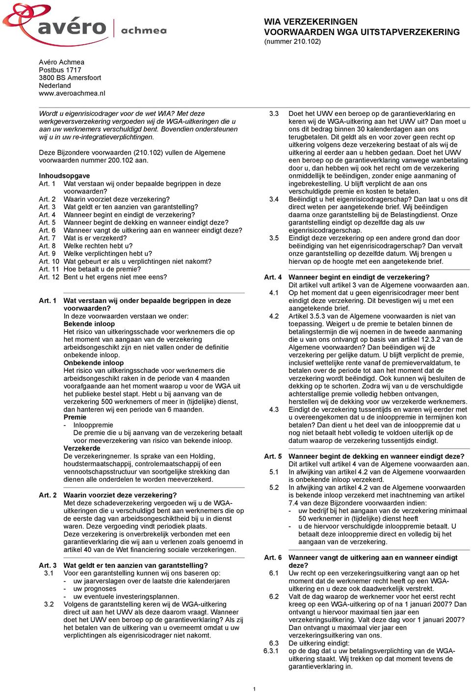 Deze Bijzondere voorwaarden (210.102) vullen de Algemene voorwaarden nummer 200.102 aan. Inhoudsopgave Art. 1 Wat verstaan wij onder bepaalde begrippen in deze voorwaarden? Art. 2 Waarin voorziet deze verzekering?