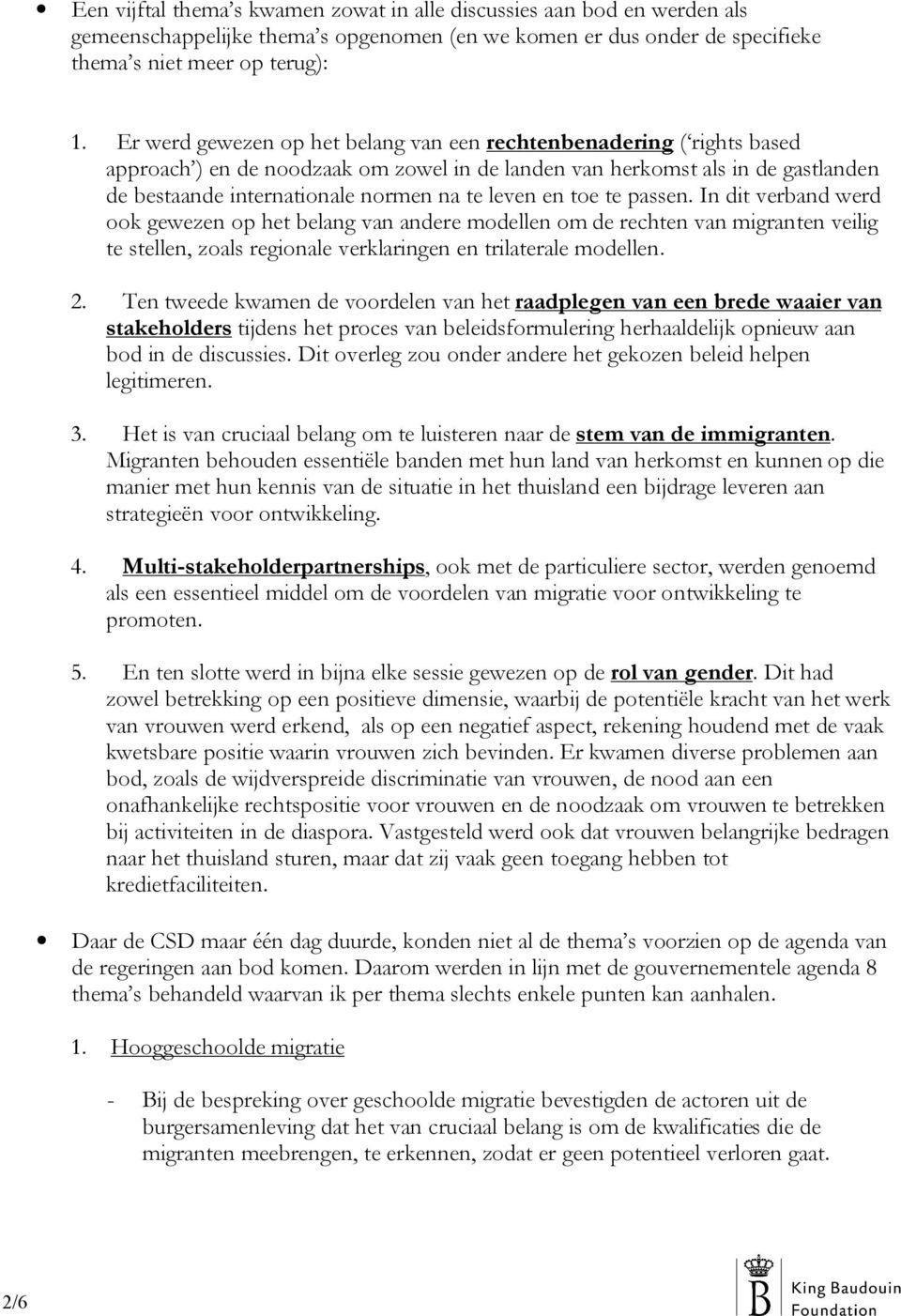 en toe te passen. In dit verband werd ook gewezen op het belang van andere modellen om de rechten van migranten veilig te stellen, zoals regionale verklaringen en trilaterale modellen. 2.