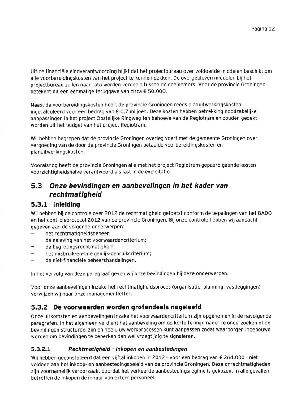 Naast de voorbereidingskosten heeft de provincie Groningen reeds planuitwerkingskosten ingecalculeerd voor een bedrag van 0,7 miljoen.