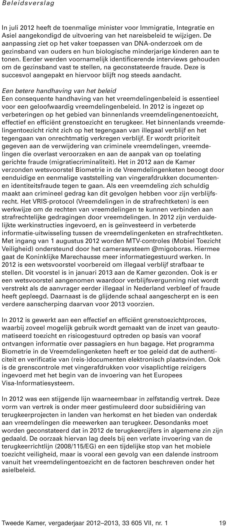 Eerder werden voornamelijk identificerende interviews gehouden om de gezinsband vast te stellen, na geconstateerde fraude. Deze is succesvol aangepakt en hiervoor blijft nog steeds aandacht.