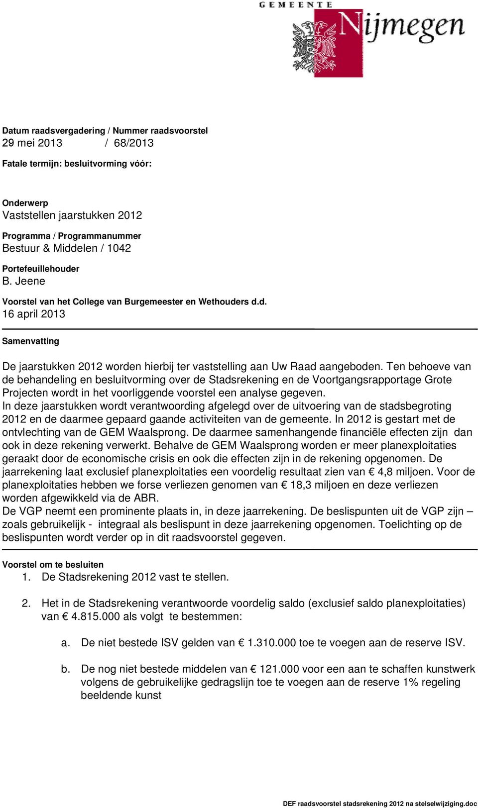 Ten behoeve van de behandeling en besluitvorming over de Stadsrekening en de Voortgangsrapportage Grote Projecten wordt in het voorliggende voorstel een analyse gegeven.