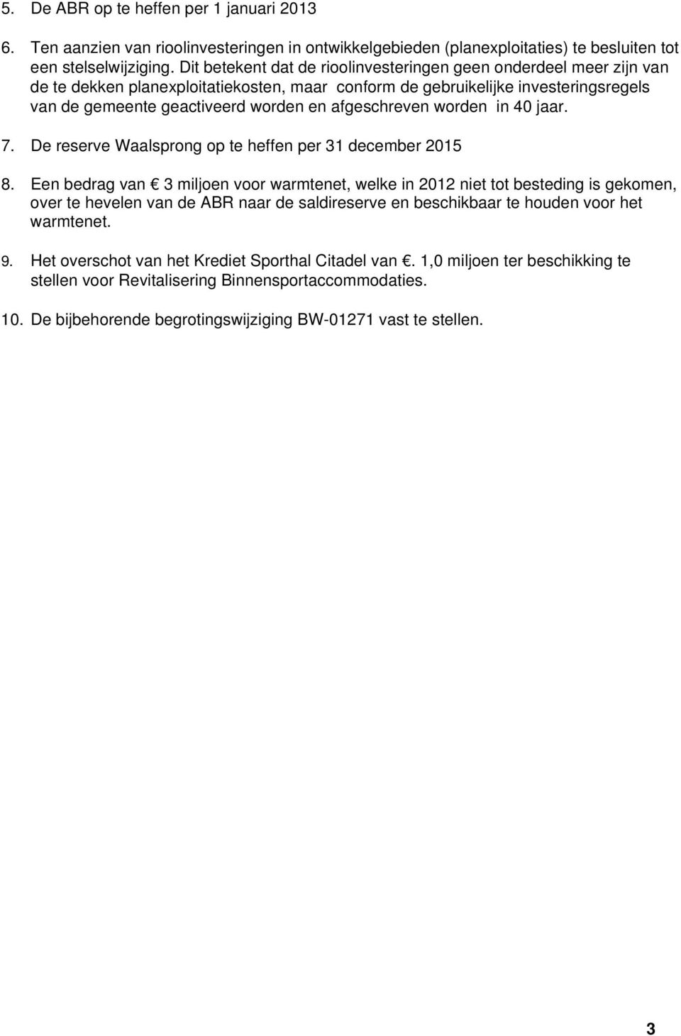 afgeschreven worden in 40 jaar. 7. De reserve Waalsprong op te heffen per 31 december 2015 8.