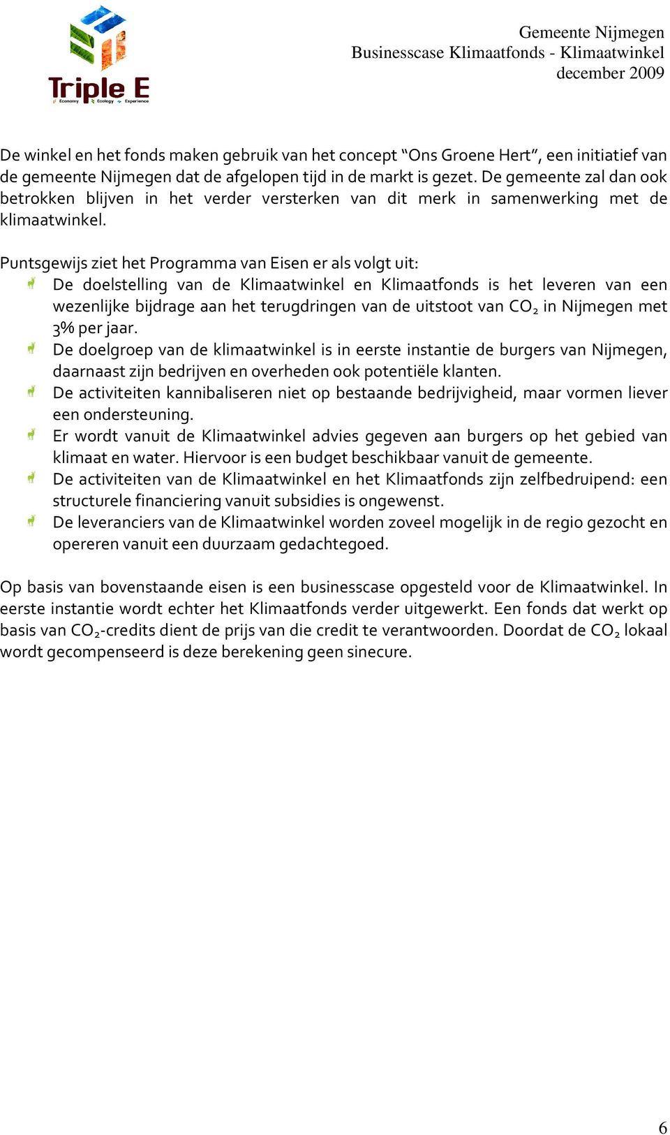 Puntsgewijs ziet het Programma van Eisen er als volgt uit: De doelstelling van de Klimaatwinkel en Klimaatfonds is het leveren van een wezenlijke bijdrage aan het terugdringen van de uitstoot van CO