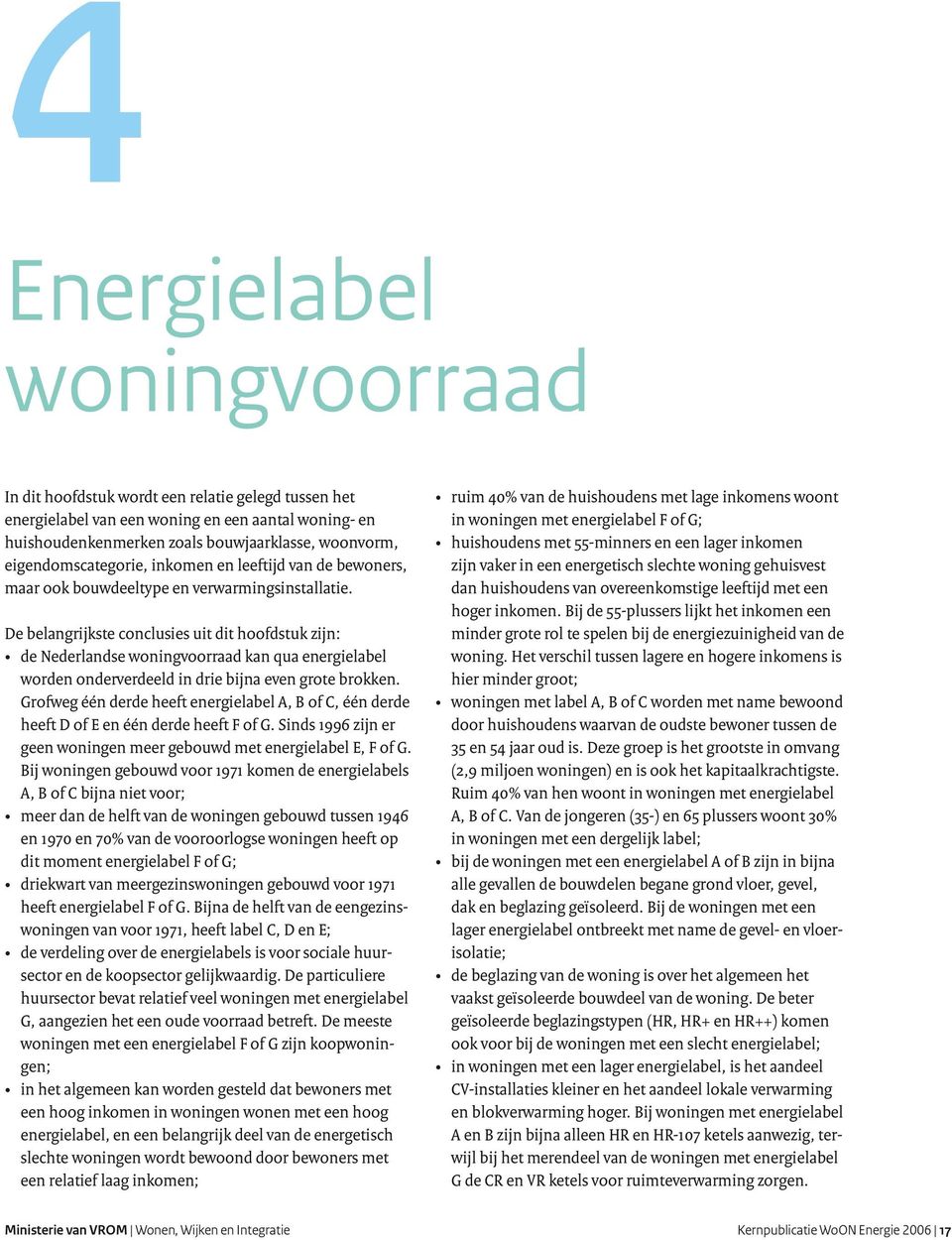 De belangrijkste conclusies uit dit hoofdstuk zijn: de Nederlandse woningvoorraad kan qua energielabel worden onderverdeeld in drie bijna even grote brokken.