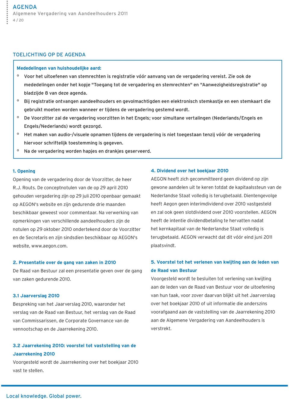 Bij registratie ontvangen aandeelhouders en gevolmachtigden een elektronisch stemkastje en een stemkaart die gebruikt moeten worden wanneer er tijdens de vergadering gestemd wordt.